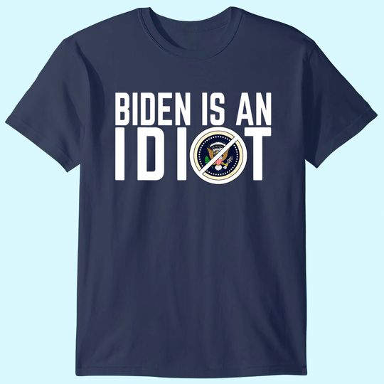 Biden Is An Idiot T Shirt