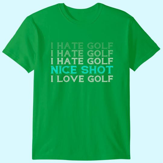 I Hate Golf I Hate Golf I Hate Golf Nice Shot I Love Golf T-Shirt