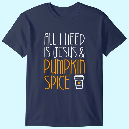 All I Need Is Jesus And Pumpkin Spice T Shirt