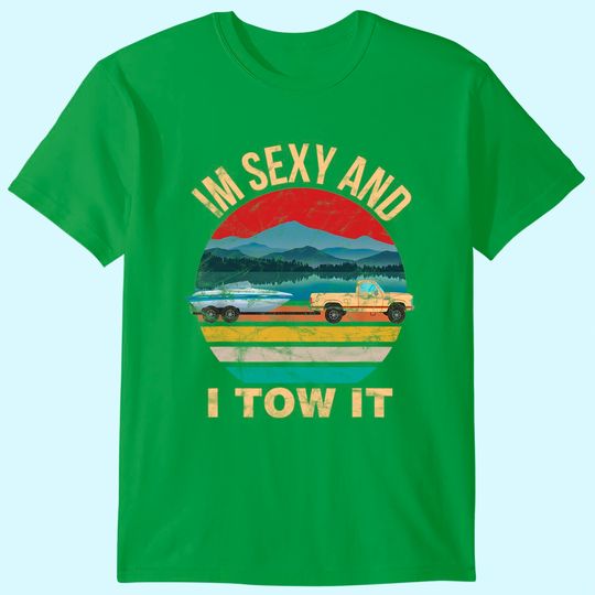 Im Sexy and I Tow It Funny Boating Shirts - Boat Owner T-Shirt