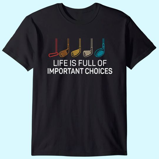 Life is Full Of Important Choices - Golf Funny T-Shirt