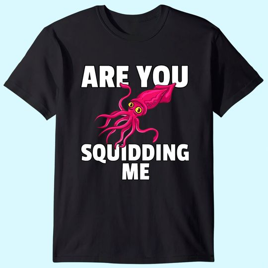 Are You Squidding Me Gift Squid Octopus Marine Biology T Shirt