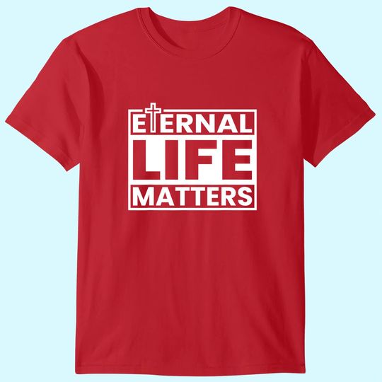 Eternal Life Matters T-Shirt