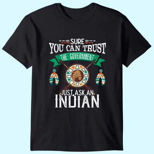 Trust The Government Just Ask An Indian Native American Day T-Shirt