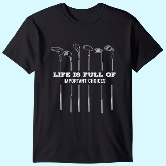 Funny Life Is Full Of Important Choices Golf Lover Cute Gift T-Shirt
