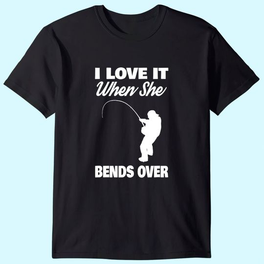 Mens I Love It When She Bends Over Novelty Fishing T-shirt