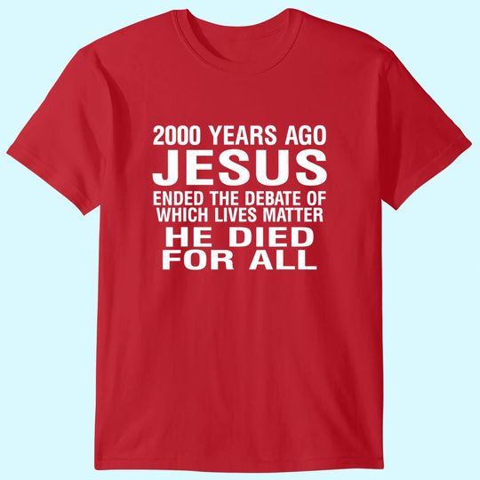 2000 Years Ago Jesus Ended The Debate Of Which Lives Matter T-Shirt