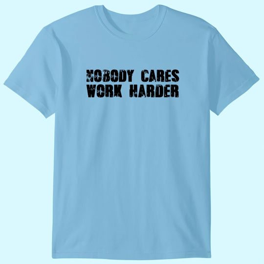 Nobody Cares Work Harder Motivational Gym Workout Quote T Shirt