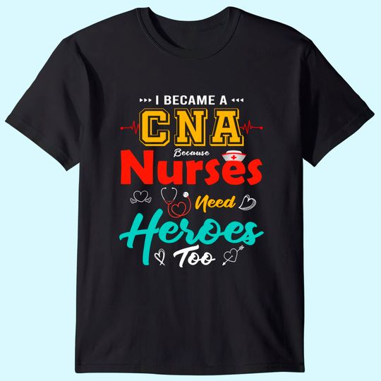 Certified Nursing Assistant Nurses Aide Heroes CNA Nurse T-Shirt