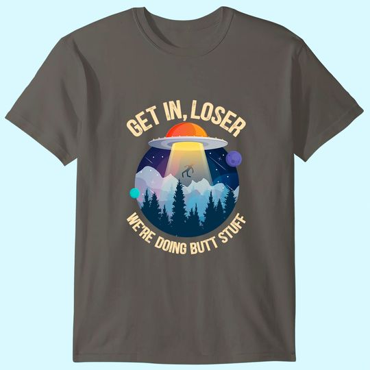 Get In Loser We're Doing Butt Stuff Alien Abduction Premium T Shirt