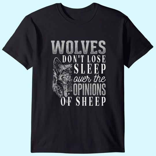Wolves don't lose sleep over the opinions of sheep T-Shirt