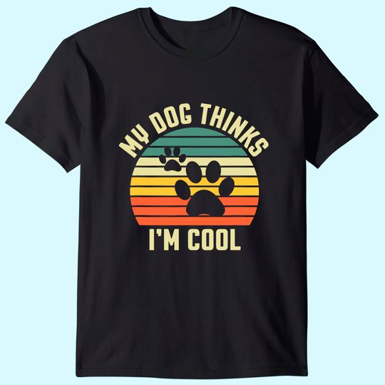 Gift for dog lover - My dog thinks I'm cool T-Shirt