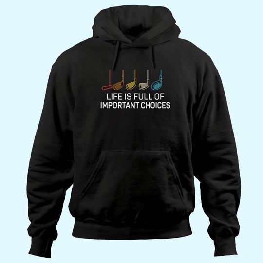 Life is Full Of Important Choices - Golf Funny Hoodie