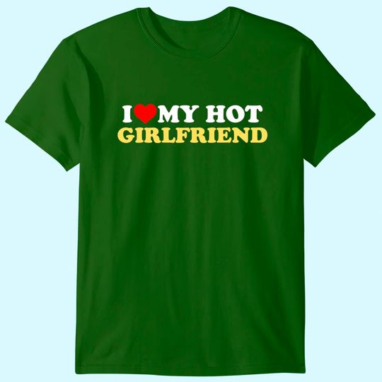 I Love My Hot Girlfriend GF I Heart My Hot Girlfriend T-Shirt
