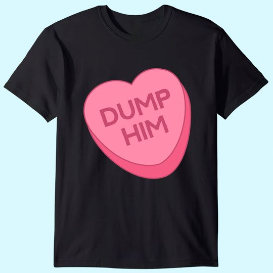 Valentine's Day Shirt Candy Valentines Hearts Dump Him T-Shirt