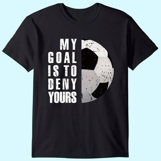 My Goal Is To Deny Yours Soccer Goalie Distressed TT Shirt
