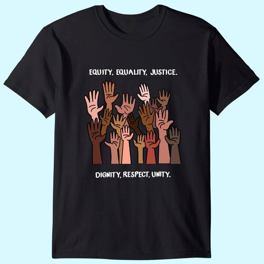 Equity, Equality, Justice, Dignity, Respect, Unity T-Shirt