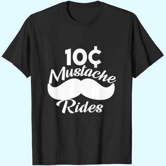 Mustache 10 Cent Rides, Graphic Novelty Adult Humor Sarcastic Funny T-Shirt