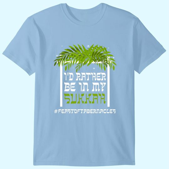 I'd Rather Be In My Sukkah Sukkot Tabernacles Feast T Shirt