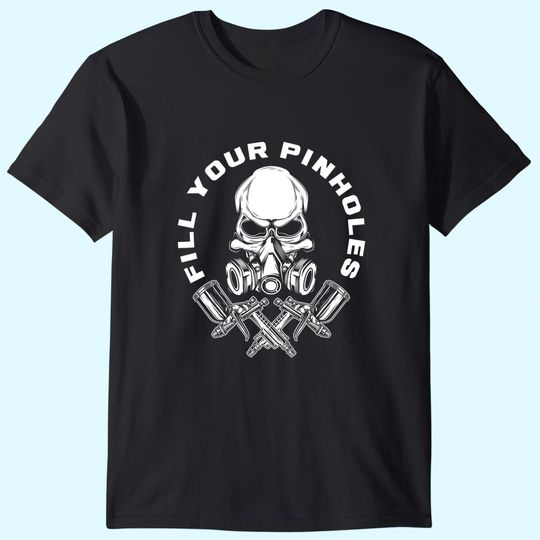 Fill Your Pinholes Skull Funny Automotive Car Painter T Shirt