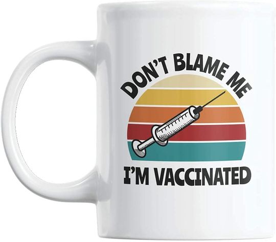 Dont Blame Me Im Vaccinated Pro Vaccine or Vaccination Coffee Tea Mug