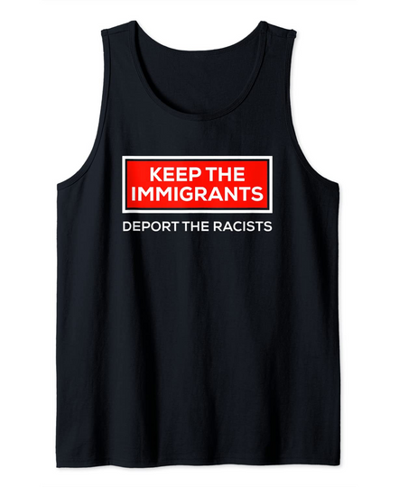 Keep The Immigrants Deport The Racists  Anti Racism Gift Tank Top