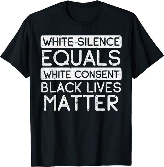 White Silence Equals Consent Black Lives Matter BLM Gift T-Shirt