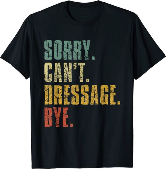 Sorry Can't Dressage Bye Vintage Retro Distressed Gift T-Shirt