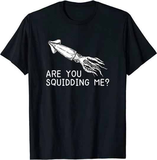 Are You Squidding Me T Shirt