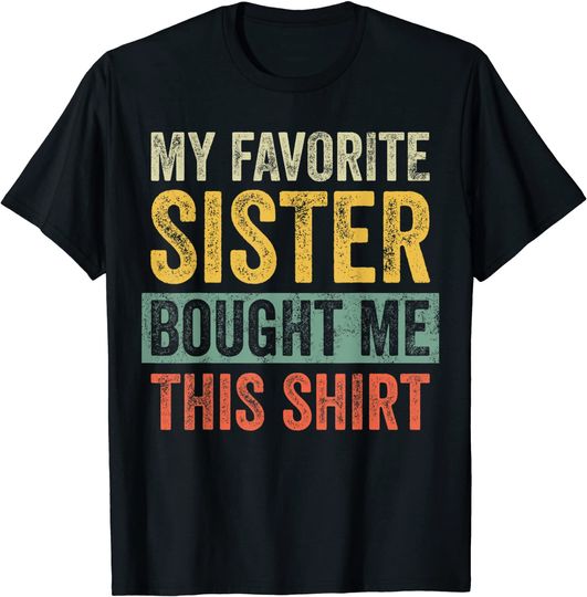 My Favorite Sister Bought Me This Shirt | Brother Gift T-Shirt