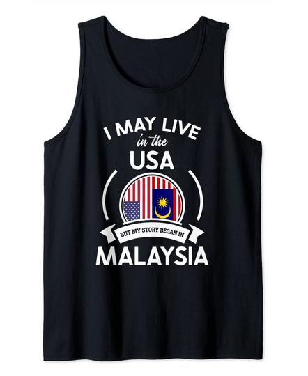 May Live In USA But My Story Began In Malaysia Flag Gift Tank Top