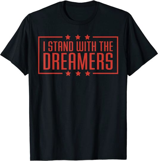 I Stand With The Dreamers pro-immigration Defend DACA T-Shirt