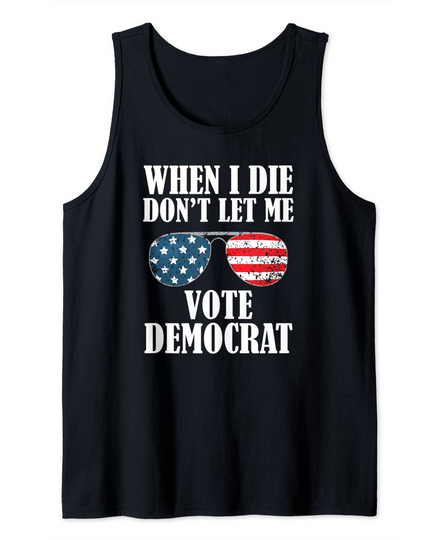 When I Die Don't Let Me Vote Democrat Tank Top