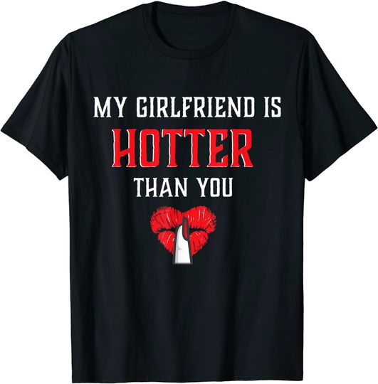 My Girlfriend Is Hotter Than You Shirts I Love My Girlfriend T-Shirt