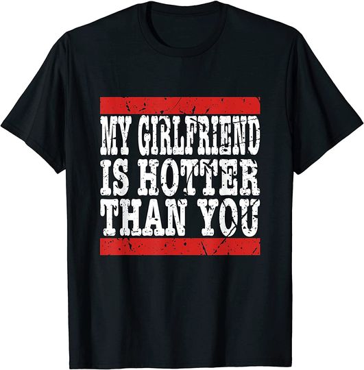 My girlfriend is hotter than you Funny Relationship T-Shirt