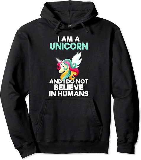I AM A UNICORN AND I DO NOT BELIEVE IN HUMANS Pullover Hoodie