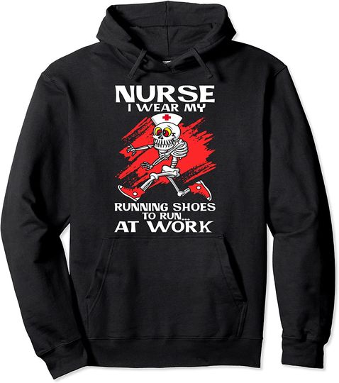 Nurse I Wear My Running Shoes To Run At Work Gift Pullover Hoodie