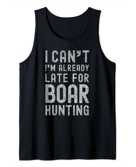 I Can't, I'm Already Late for Boar Hunting, Feral Pig Hunter Tank Top