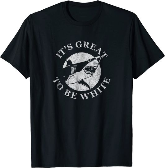 It's Great To Be White Funny Shark Sarcastic Saying T Shirt