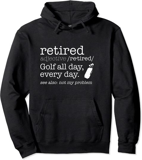 Retired /re-tired/ Golf all day, every day. Dictionary Meme Pullover Hoodie