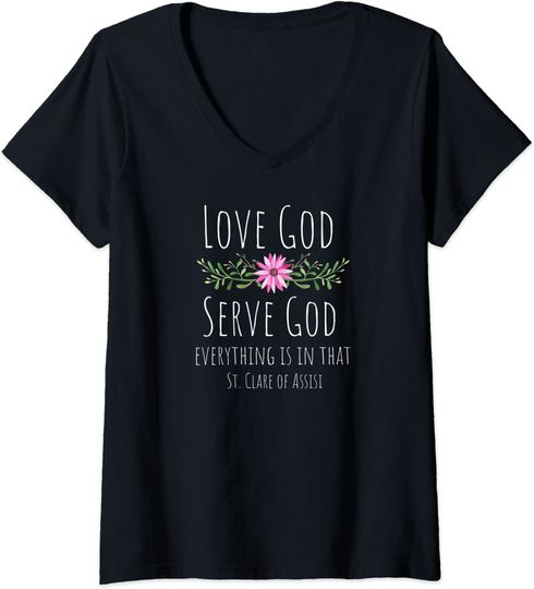 Womens St. Clare Of Assisi Saint Quote Love God Serve God | Floral T-shirt