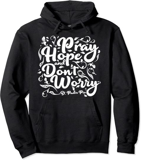 St Padre Pio Pray Hope and Don't Worry Quote Catholic Pullover Hoodie