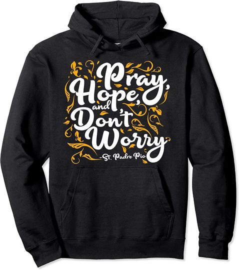 St Padre Pio Pray Hope and Don't Worry Quote Catholic Saint Pullover Hoodie