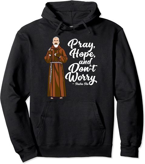 St Padre Pio Quotes Pray Hope and Dont Worry Catholic Saint Pullover Hoodie