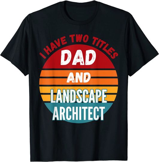 I Have Two Titles Dad And Landscape Architect T-Shirt