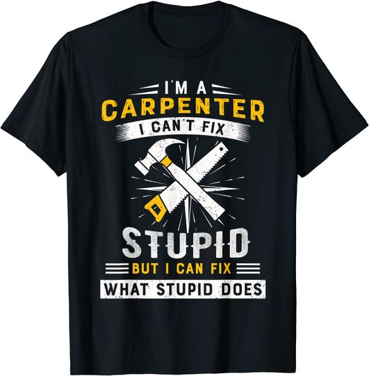 I Can't Fix Stupid But Funny Carpenter T Shirt