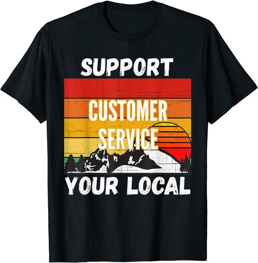 Support Your Local Customer Service Representative T-Shirt