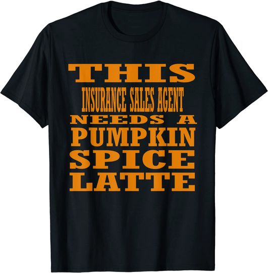 This Insurance Sales Agent Needs A Pumpkin Spice Latte T-Shirt
