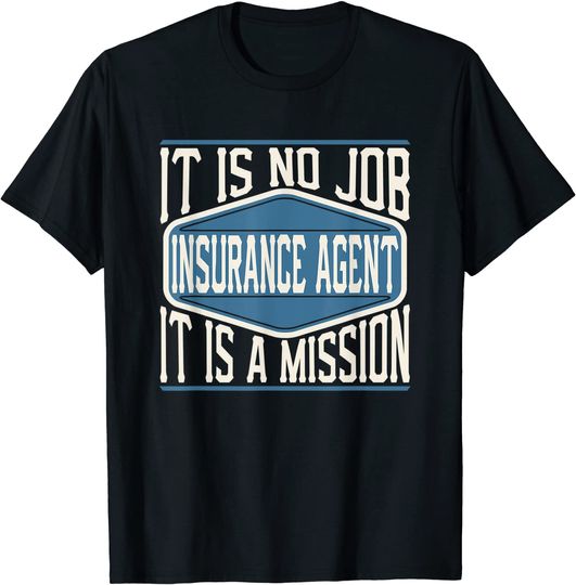 Insurance Agent It Is No Job It Is A Mission - Funny work T-Shirt