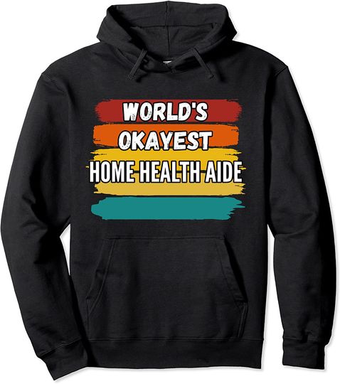 World's Okayest Home Health Aide Pullover Hoodie